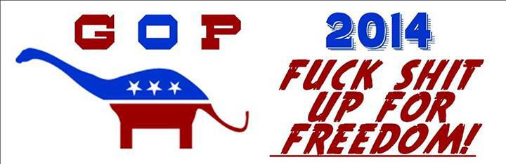 GOP 2014 - FUCK SHIT UP FOR FREEDOM